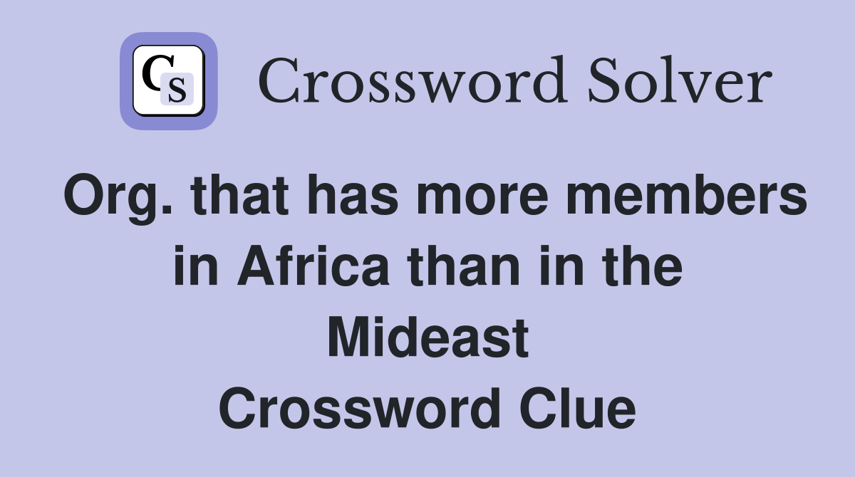 Org. that has more members in Africa than in the Mideast Crossword Clue
