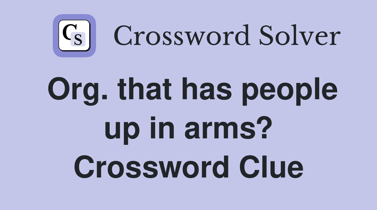 Org. that has people up in arms? Crossword Clue