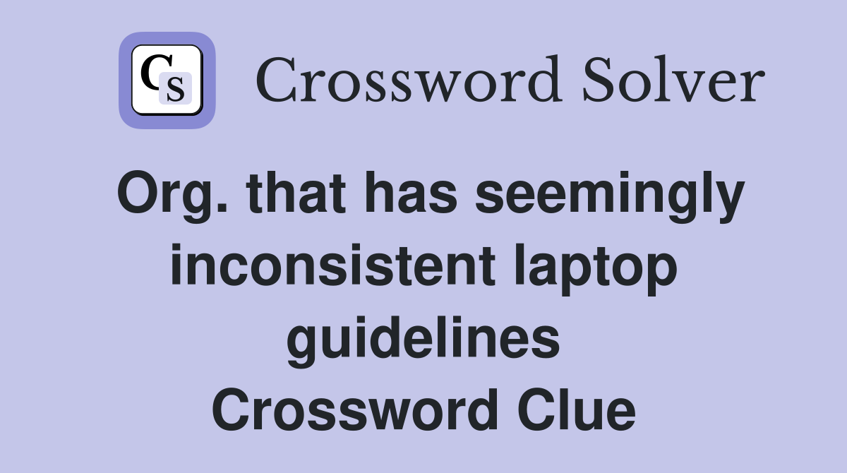 Org. that has seemingly inconsistent laptop guidelines Crossword Clue