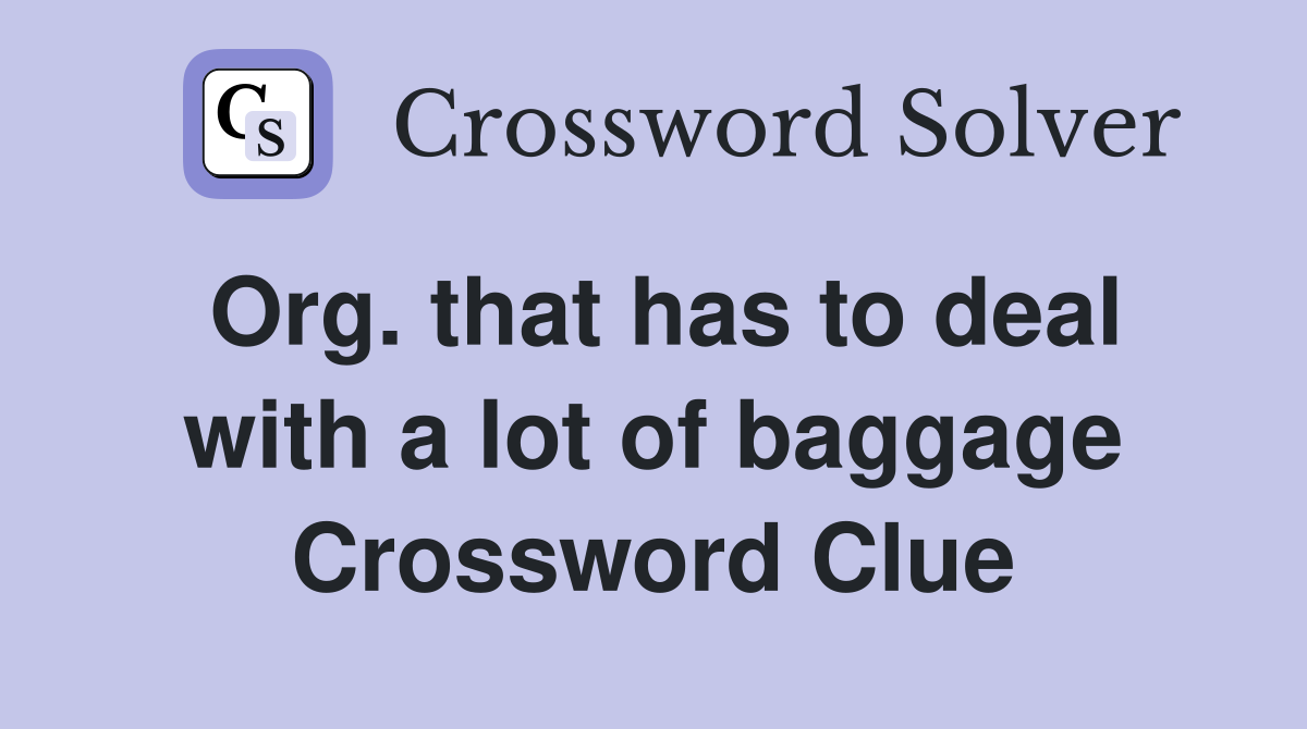 Org. that has to deal with a lot of baggage Crossword Clue