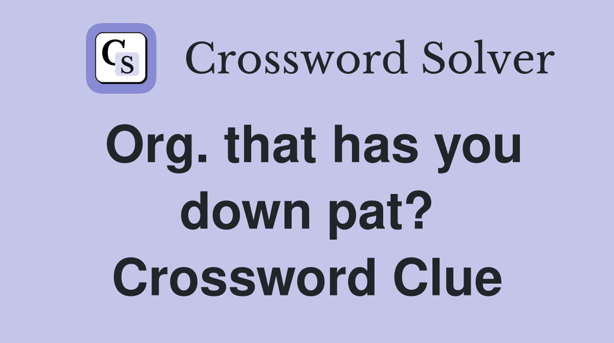 Org. that has you down pat? Crossword Clue
