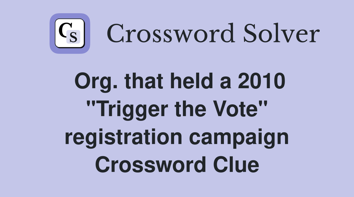 Org. that held a 2010 "Trigger the Vote" registration campaign Crossword Clue