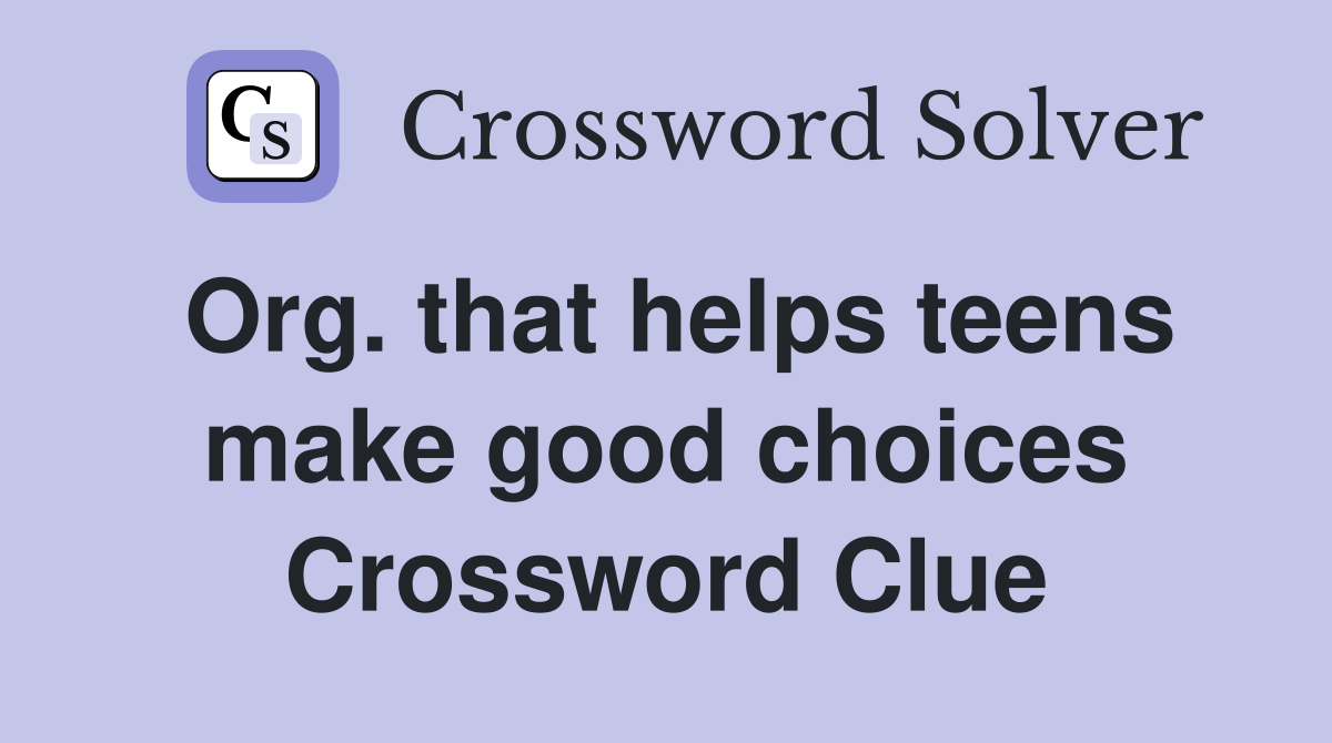 Org. that helps teens make good choices Crossword Clue