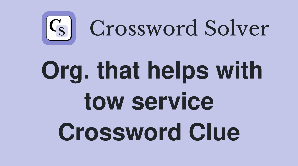 Org. that helps with tow service Crossword Clue