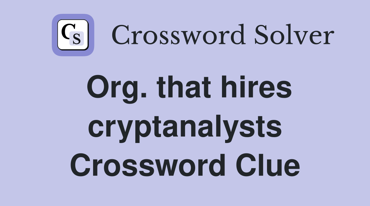 Org. that hires cryptanalysts Crossword Clue