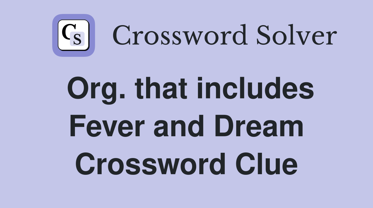 Org. that includes Fever and Dream Crossword Clue