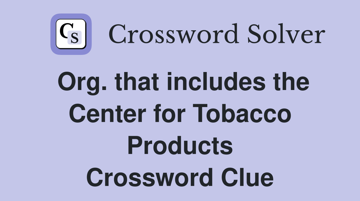 Org. that includes the Center for Tobacco Products Crossword Clue