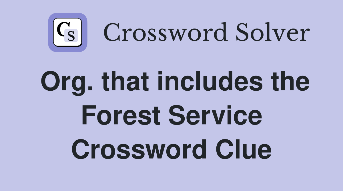 Org. that includes the Forest Service Crossword Clue