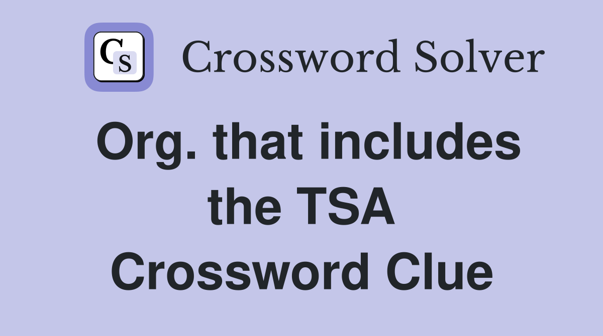 Org. that includes the TSA Crossword Clue