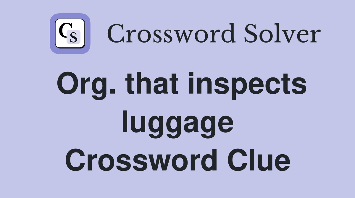 Org. that inspects luggage Crossword Clue