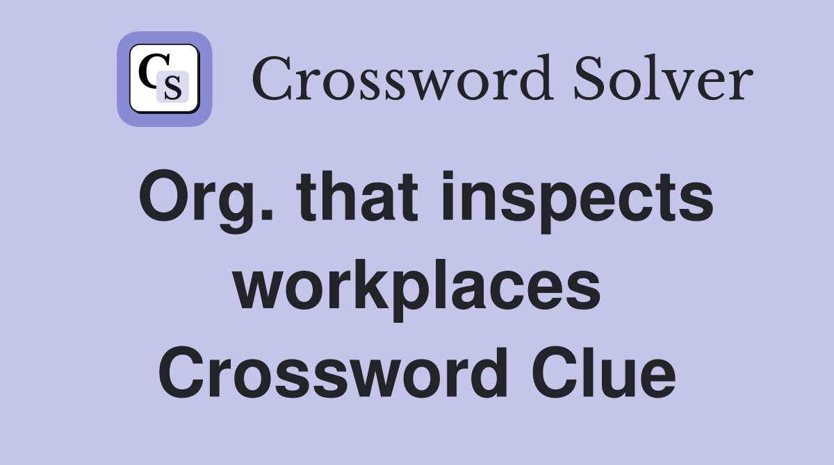 Org. that inspects workplaces Crossword Clue