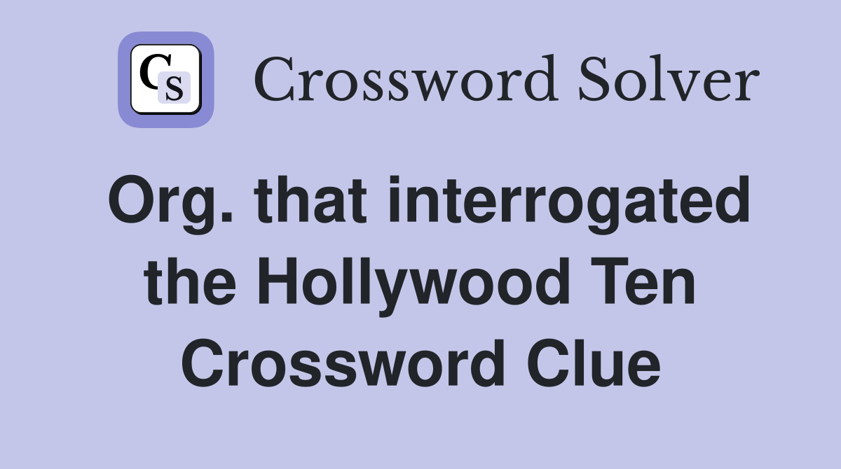 Org. that interrogated the Hollywood Ten Crossword Clue