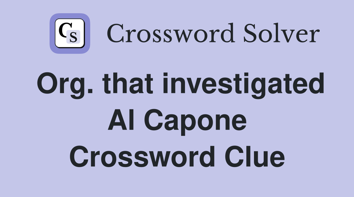 Org. that investigated Al Capone Crossword Clue