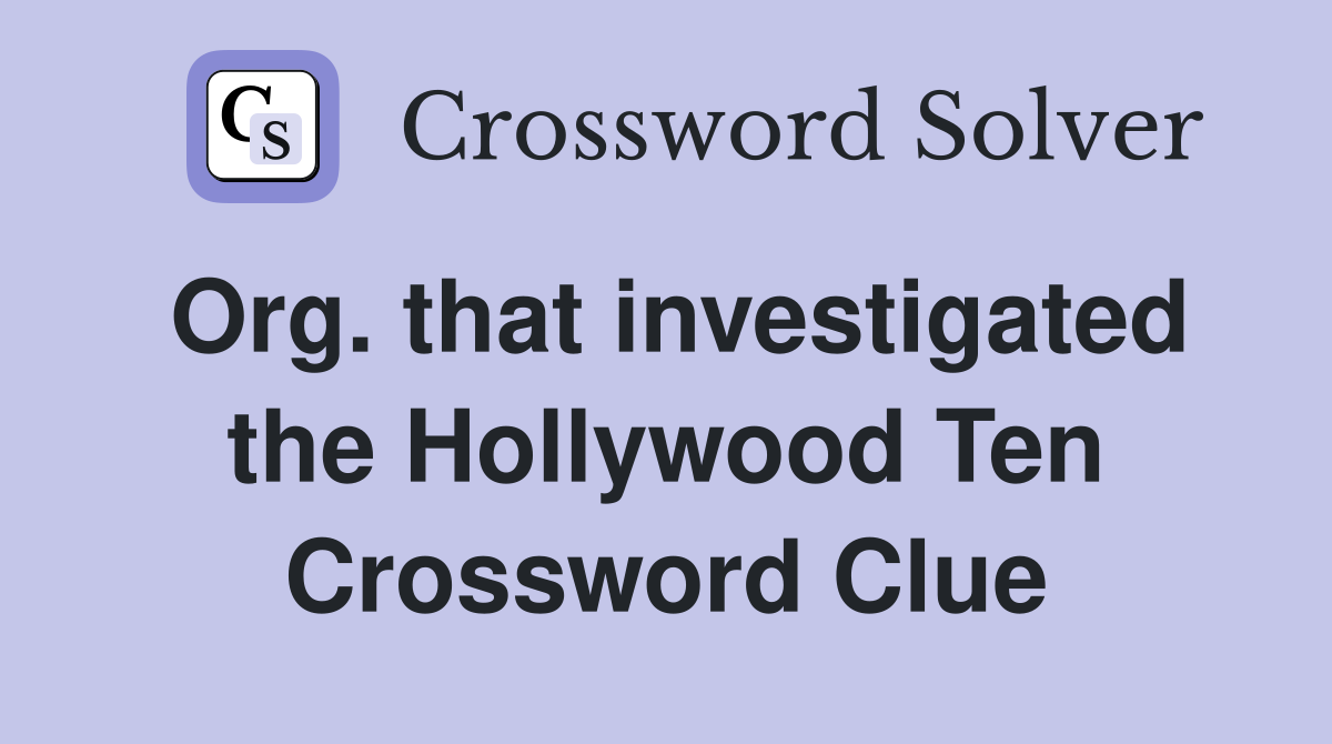 Org. that investigated the Hollywood Ten Crossword Clue