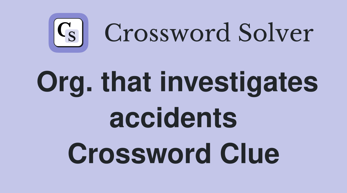 Org. that investigates accidents Crossword Clue