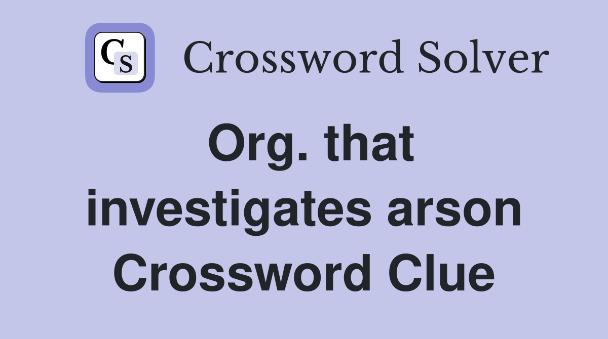 Org. that investigates arson Crossword Clue