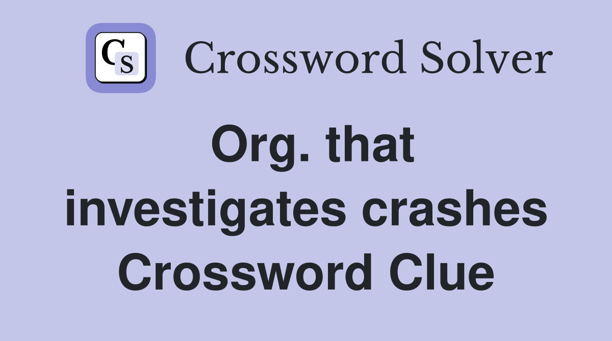 Org. that investigates crashes Crossword Clue