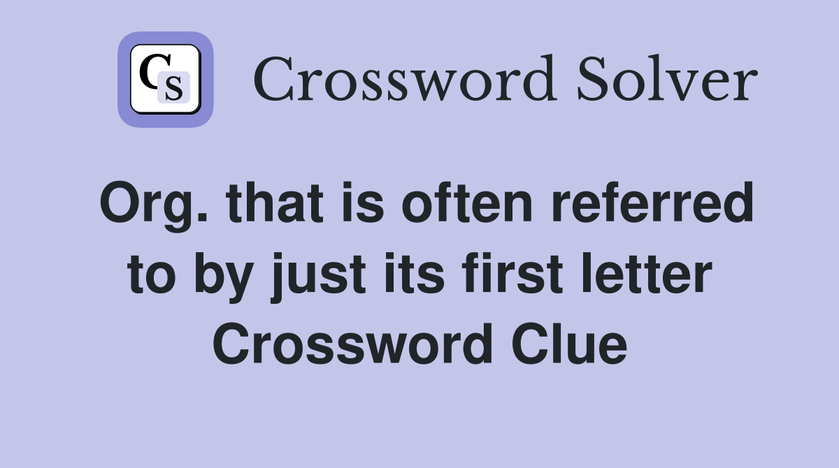 Org. that is often referred to by just its first letter Crossword Clue