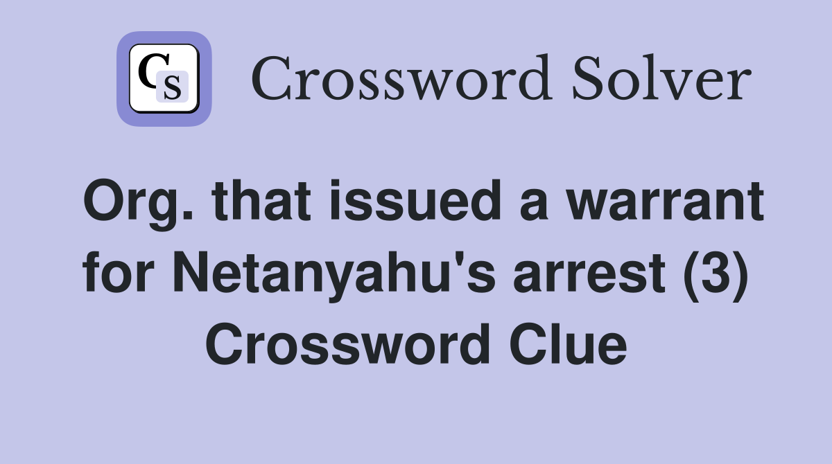 Org. that issued a warrant for Netanyahu's arrest (3) Crossword Clue
