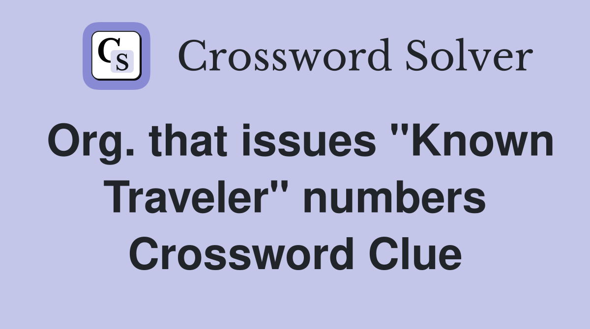 Org. that issues "Known Traveler" numbers Crossword Clue