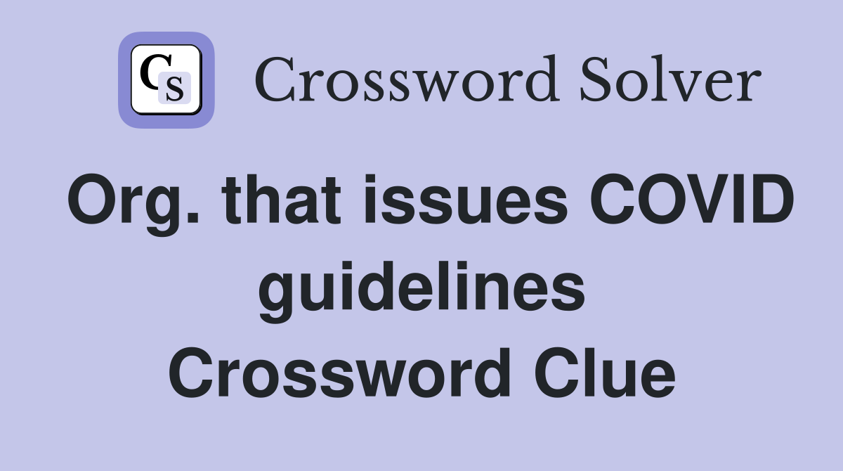 Org. that issues COVID guidelines Crossword Clue