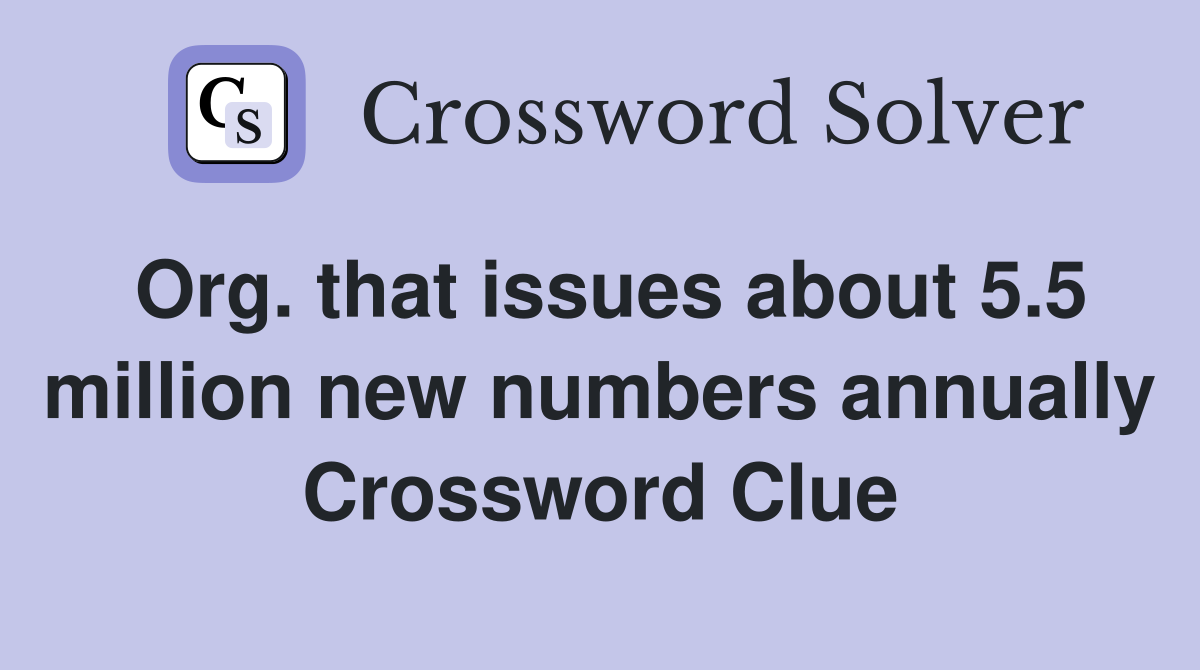 Org. that issues about 5.5 million new numbers annually Crossword Clue