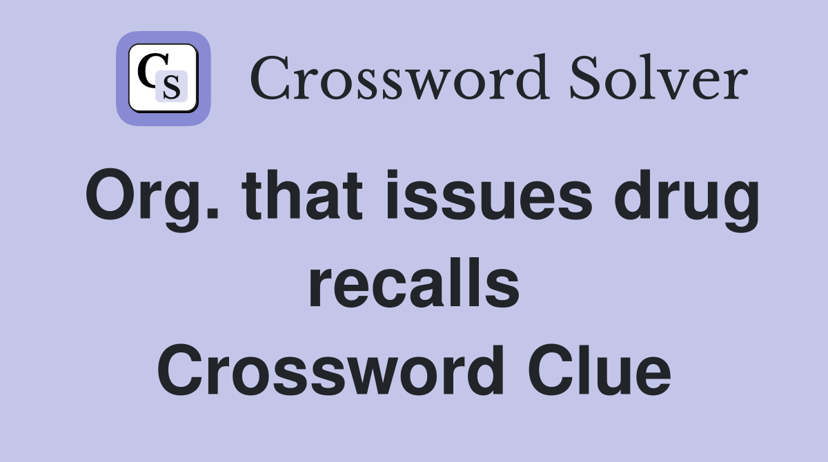 Org. that issues drug recalls Crossword Clue