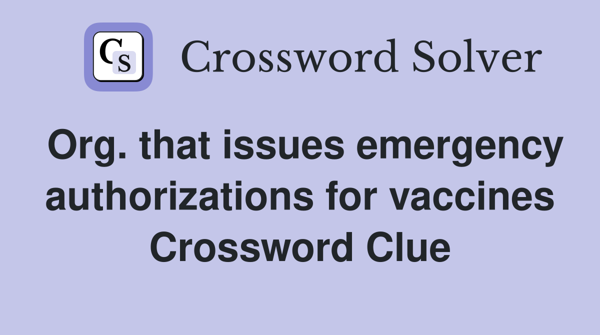 Org. that issues emergency authorizations for vaccines Crossword Clue