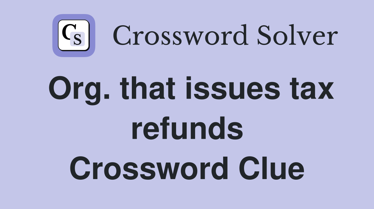 Org. that issues tax refunds Crossword Clue