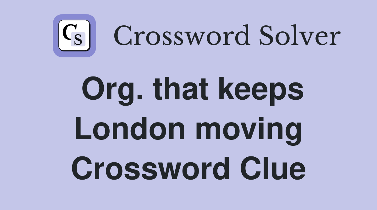 Org. that keeps London moving Crossword Clue