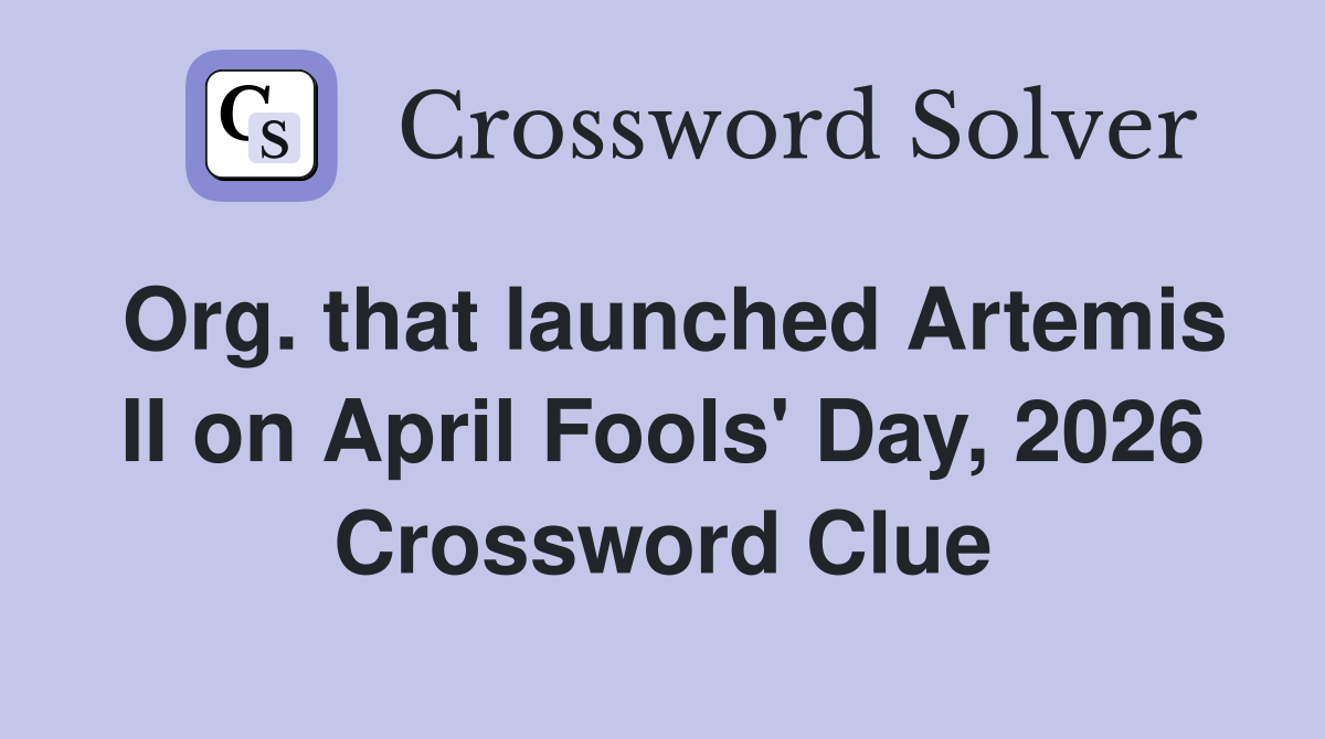 Org. that launched Artemis II on April Fools' Day, 2026 Crossword Clue