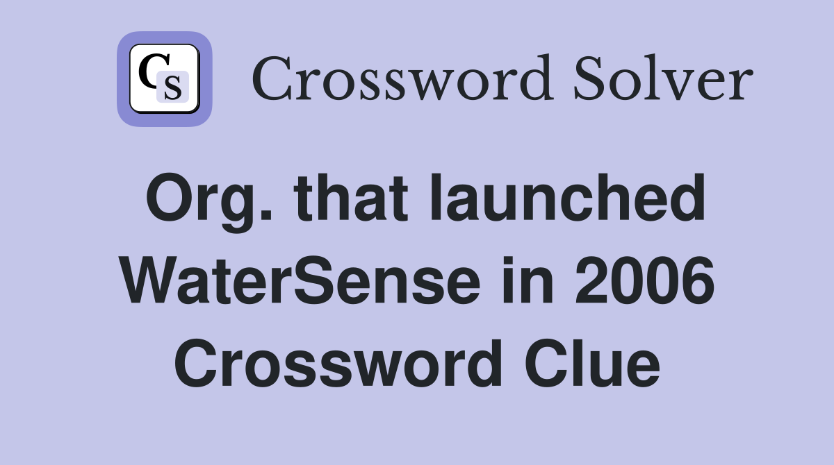 Org. that launched WaterSense in 2006 Crossword Clue