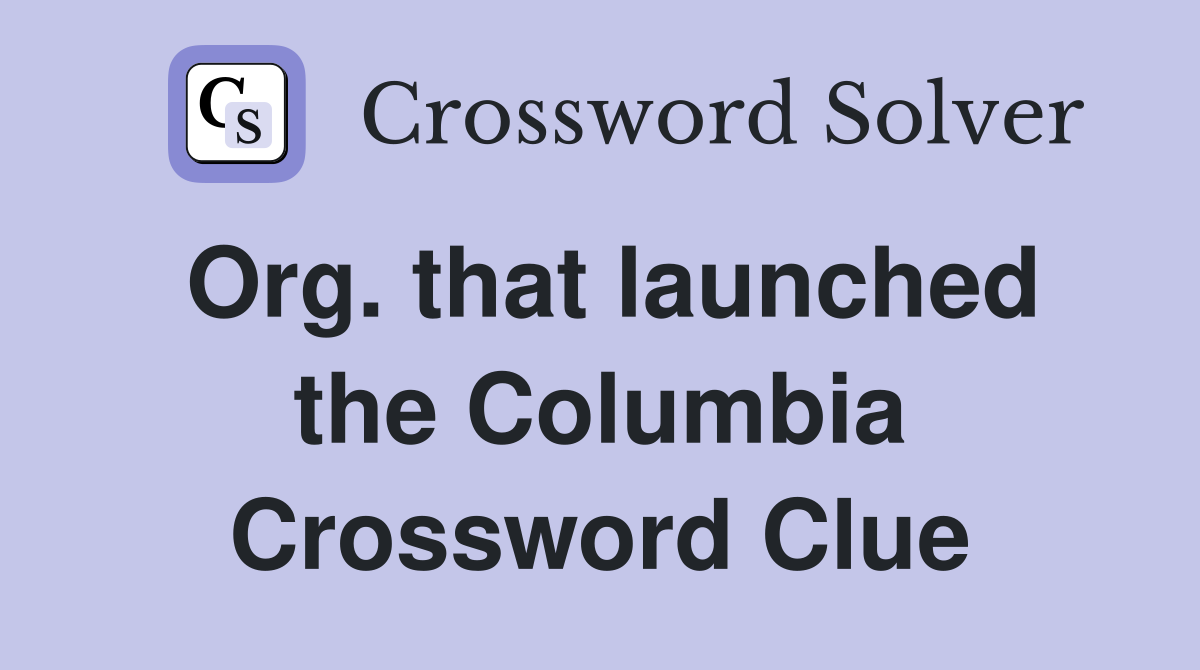 Org. that launched the Columbia Crossword Clue