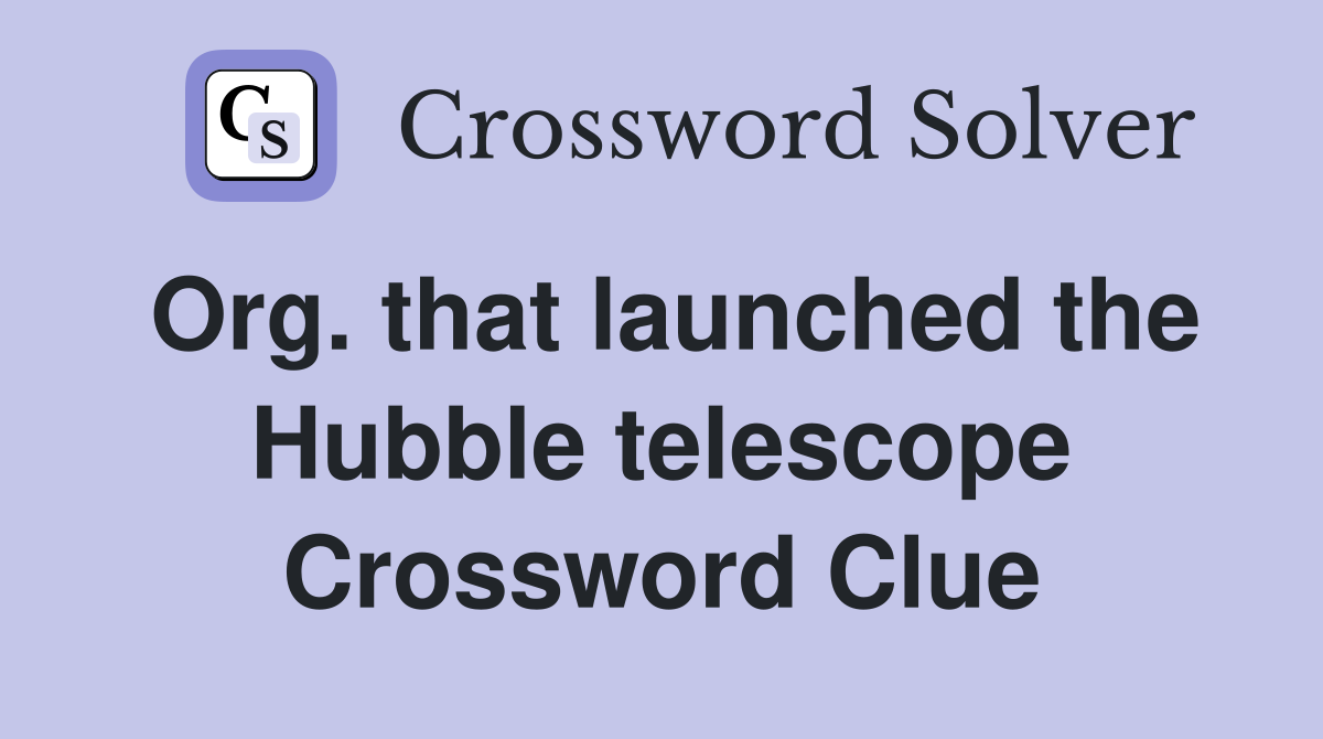 Org. that launched the Hubble telescope Crossword Clue