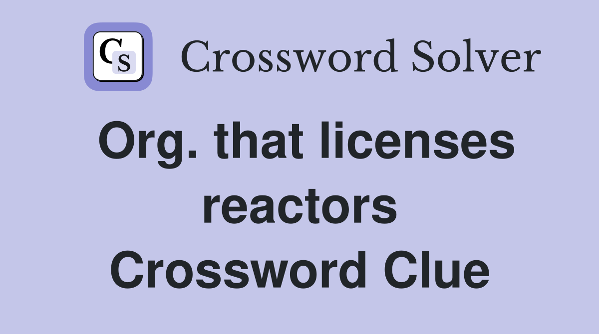 Org. that licenses reactors Crossword Clue