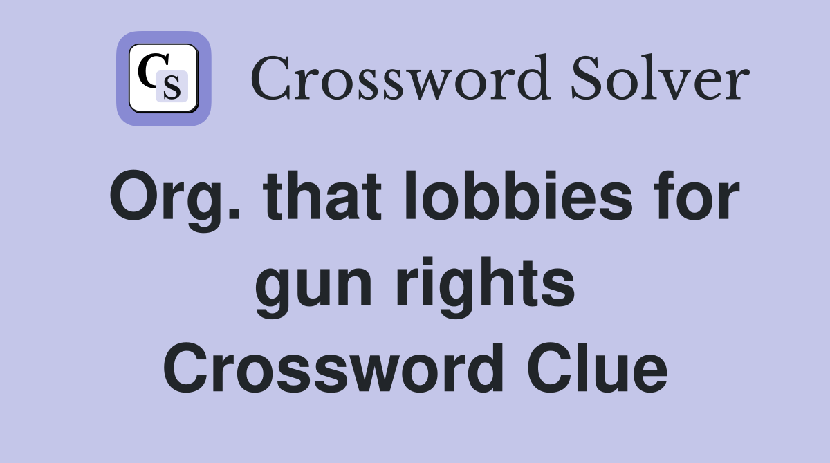Org. that lobbies for gun rights Crossword Clue
