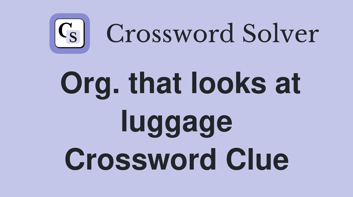 Org. that looks at luggage Crossword Clue