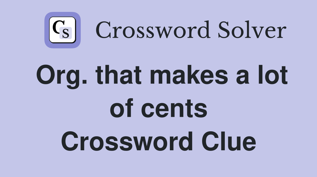 Org. that makes a lot of cents Crossword Clue