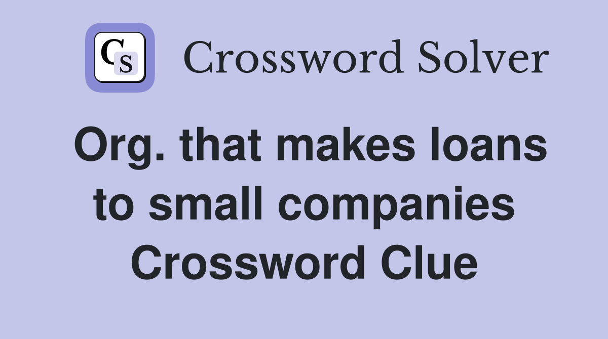 Org. that makes loans to small companies Crossword Clue