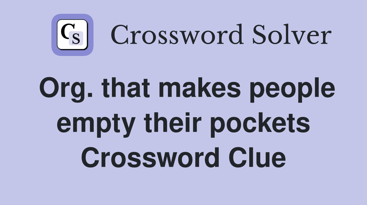 Org. that makes people empty their pockets Crossword Clue