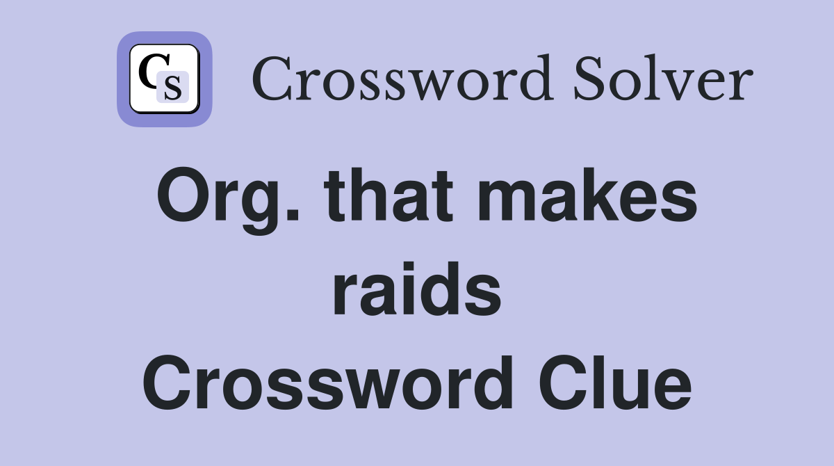 Org. that makes raids Crossword Clue