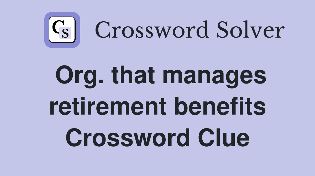 Org. that manages retirement benefits Crossword Clue