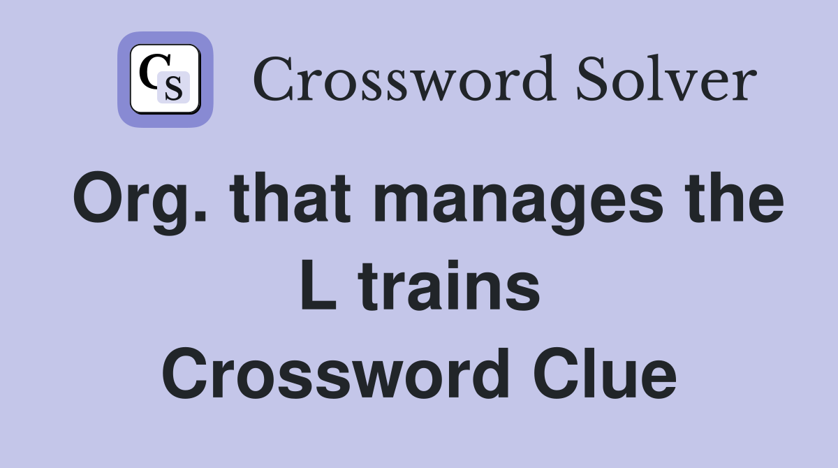 Org. that manages the L trains Crossword Clue