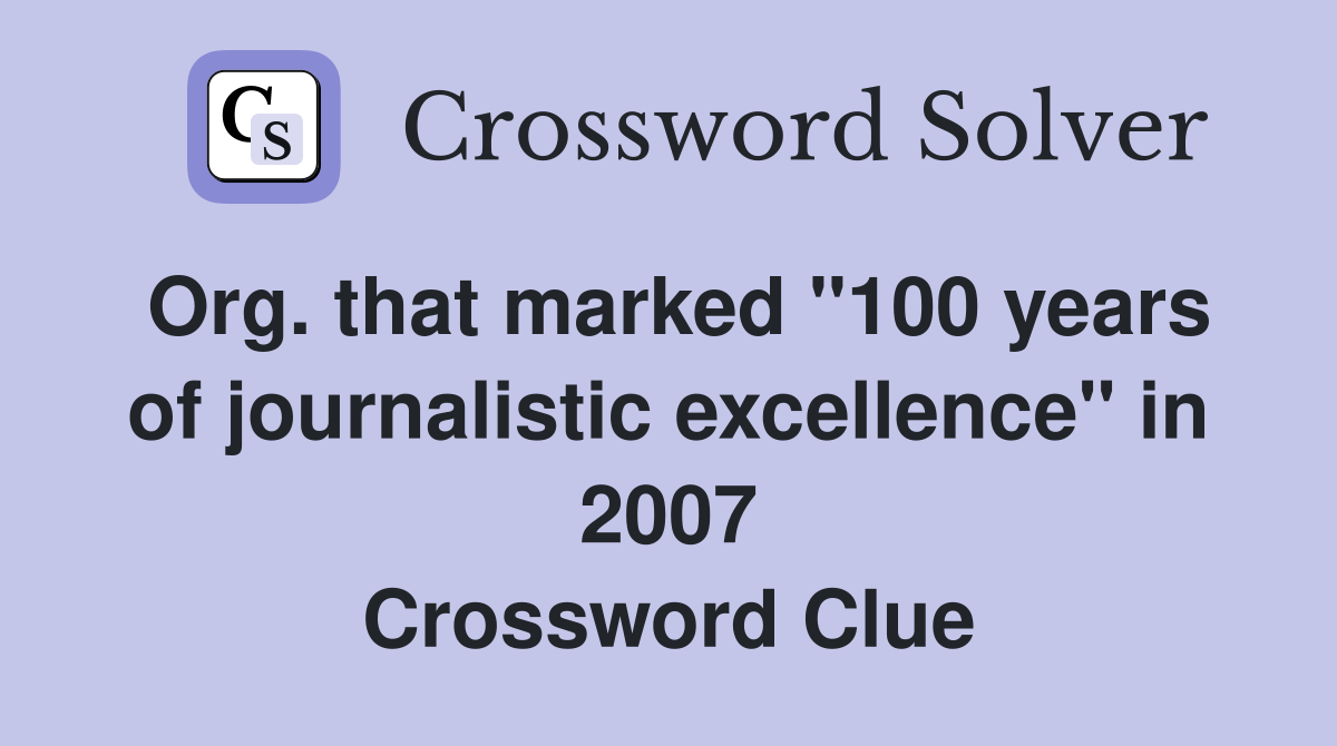 Org. that marked "100 years of journalistic excellence" in 2007 Crossword Clue