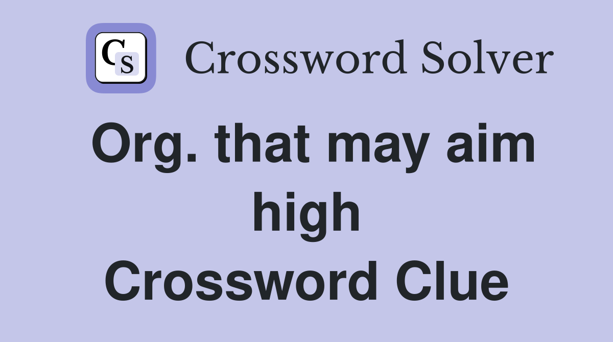 Org. that may aim high Crossword Clue