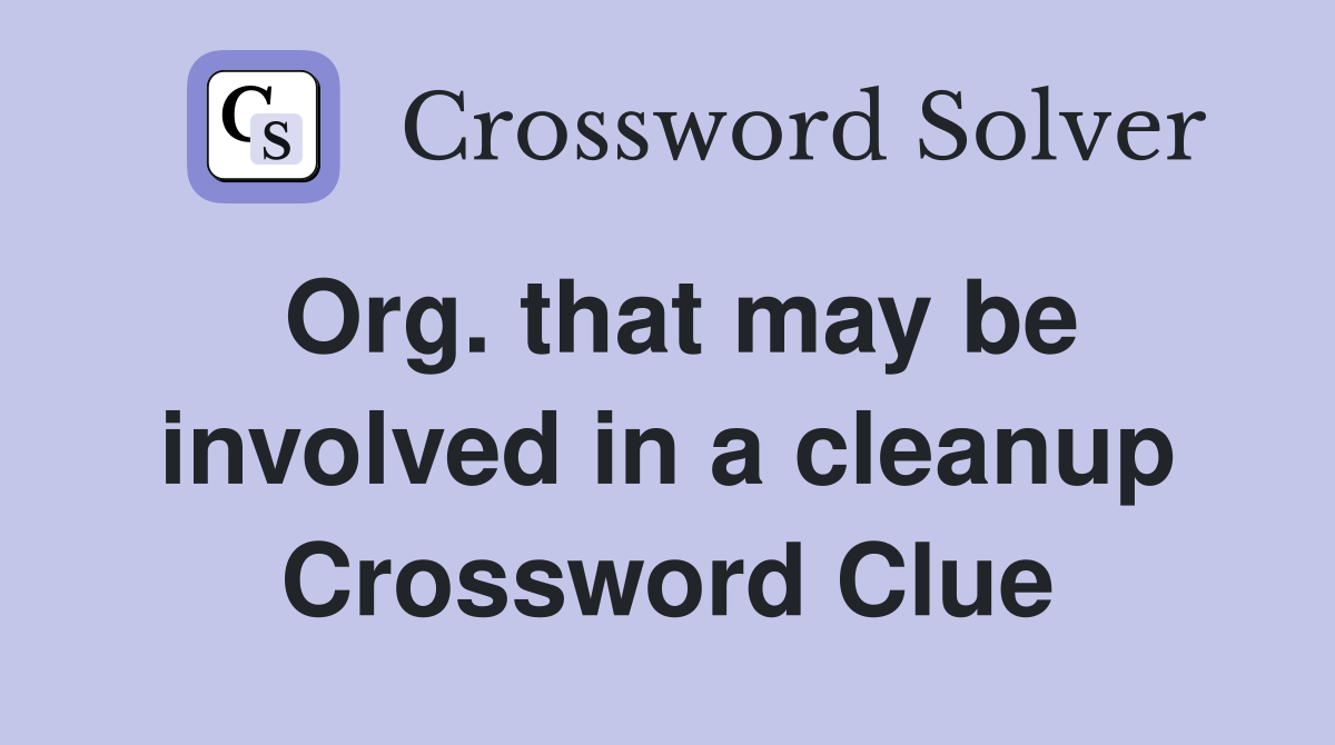 Org. that may be involved in a cleanup Crossword Clue