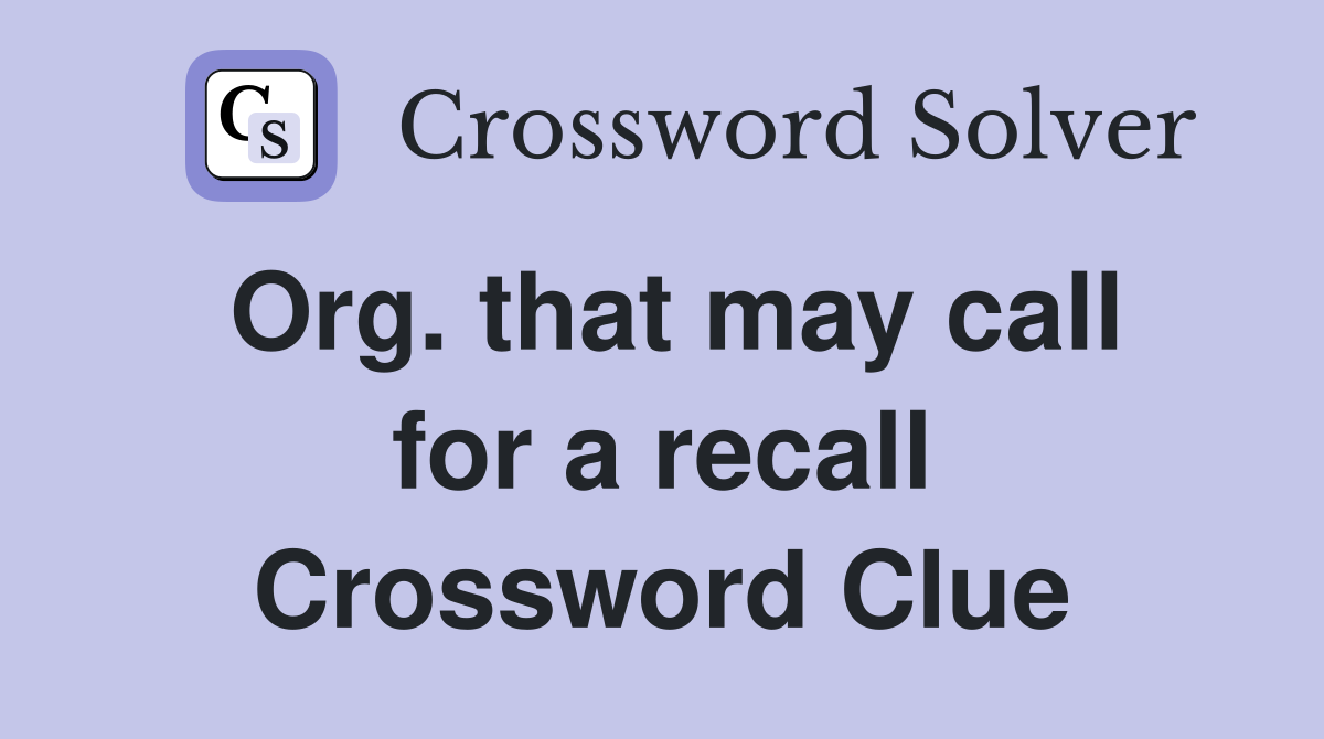 Org. that may call for a recall Crossword Clue