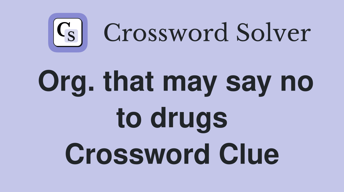 Org. that may say no to drugs Crossword Clue
