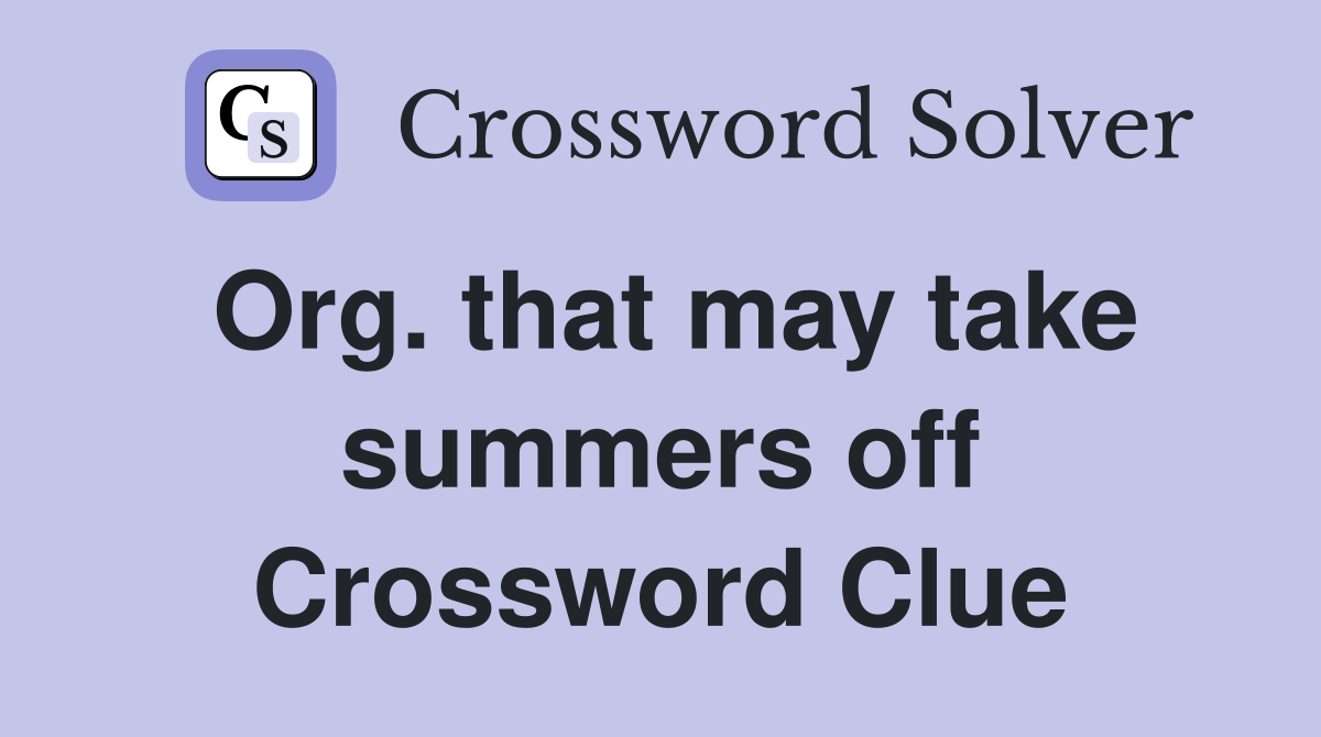 Org. that may take summers off Crossword Clue