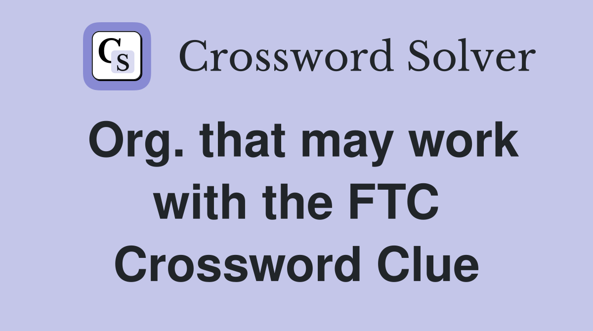 Org. that may work with the FTC Crossword Clue